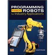Programming FANUC® Robots for Industry Applications Text/Workbook (Item #3412) by Gruenke, James W., 9780826934123