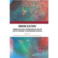 Making Culture: Commercialisation, Transnationalism, and the State of Nationing in Contemporary Australia by Rowe; David, 9781138094123