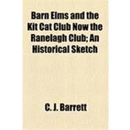 Barn Elms and the Kit Cat Club Now the Ranelagh Club: An Historical Sketch by Barrett, C. J., 9781154524123