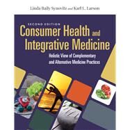 Consumer Health  &  Integrative Medicine A Holistic View of Complementary and Alternative Medicine Practice by Synovitz, Linda Baily; Larson, Karl L., 9781284144123