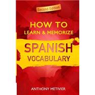 How to Learn & Memorize Spanish Vocabulary by Metivier, Anthony, Ph.D., 9781508424123