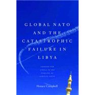 Global NATO and the Catastrophic Failure in Libya by Campbell, Horace; Mazrui, Ali A. (AFT), 9781583674123