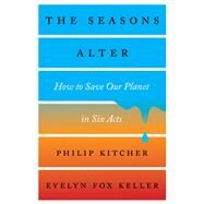 The Seasons Alter How to Save Our Planet in Six Acts by Kitcher, Philip; Keller, Evelyn Fox, 9781631494123