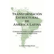 Transformacin Estructural de Amrica Latina Condicin para un Desarrollo Sostenido e Inclusivo by Sanchez-Masi, Luis, 9781667824123