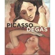 Picasso Looks at Degas by Elizabeth Cowling and Richard Kendall; With contributions by Ccile Godefroy, Sarah Lees, and Montse Torras, 9780300134124