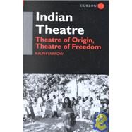 Indian Theatre: Theatre of Origin, Theatre of Freedom by Yarrow,Ralph, 9780700714124