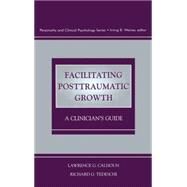 Facilitating Post-Traumatic Growth : A Clinician's Guide by Calhoun, Lawrence G.; Tedeschi, Richard G.; Tedeschi, Richard G.; Calhoun, Lawrence G., 9780805824124
