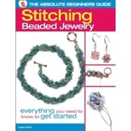 The Absolute Beginners Guide: Stitching Beaded Jewelry Everything You Need to Know to Get Started by Weiss, Lesley, 9780871164124