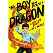 The Boy Who Became a Dragon: A Bruce Lee Story: A Graphic Novel (Library Edition) by Di Bartolo, Jim; Di Bartolo, Jim, 9781338134124