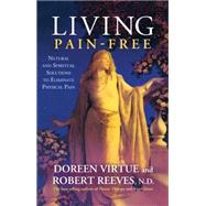 Living Pain-Free Natural and Spiritual Solutions to Eliminate Physical Pain by Virtue, Doreen; Reeves, Robert, 9781401944124