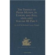 The Travels of Peter Mundy, in Europe and Asia, 1608-1667: Volume III, Part 1: Travels in England, Western India, Achin, Macao, and the Canton River, 1634-1637 by Temple,Lt.-Col. Sir Richard Ca, 9781409414124