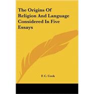 The Origins of Religion and Language Considered in Five Essays by Cook, F. C., 9781425494124