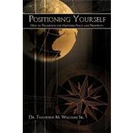 Positioning Yourself : How to Transition for Happiness, Peace, and Prosperity by Williams, Thaddeus M., Sr., 9781438984124