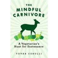 The Mindful Carnivore: A Vegetarian's Hunt for Sustenance by Cerulli,Tovar, 9781605984124