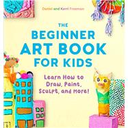The Beginner Art Book for Kids by Freeman, Daniel; Freeman, Korri, 9781641524124