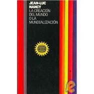La Creacion Del Mundo O La Mundializacion/ Creation of the World or Globalization by Nancy, Jean-Luc, 9788449314124