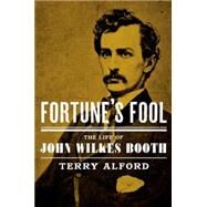 Fortune's Fool The Life of John Wilkes Booth by Alford, Terry, 9780195054125