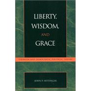 Liberty, Wisdom, and Grace Thomism and Democratic Political Theory by Hittinger, John P., 9780739104125