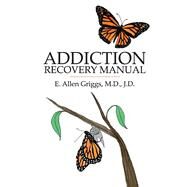 Addiction Recovery Manual by Griggs M.D. J.D., E. Allen, 9781098314125