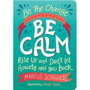 Be The Change: Be Calm Rise Up And Dont Let Anxiety Hold You Back by Sedgwick, Marcus; Taylor, Thomas, 9781800074125