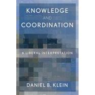 Knowledge and Coordination A Liberal Interpretation by Klein, Daniel B., 9780199794126