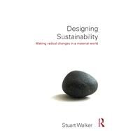 Designing Sustainability: Making radical changes in a material world by Walker; Stuart, 9780415744126