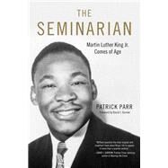 The Seminarian Martin Luther King Jr. Comes of Age by Parr, Patrick; Garrow, David, 9780915864126