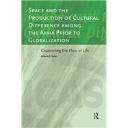 Space and the Production of Cultural Difference among the Akha Prior to Globalization by Deborah Tooker, 9781003704126