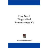 Fifty Years' Biographical Reminiscences V1 by Lennox, William Pitt, 9781432544126