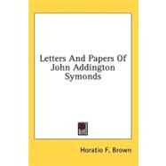 Letters and Papers of John Addington Symonds by Brown, Horatio F., 9781436674126