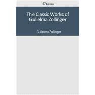 The Classic Works of Gulielma Zollinger by Zollinger, Gulielma, 9781501084126