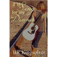 I'll Sing for My Dinner by Kingsolver, B. R., 9781511504126