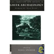 Time, Tradition and Society in Greek Archaeology: Bridging the 'Great Divide' by Spencer,Nigel;Spencer,Nigel, 9780415114127