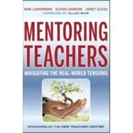 Mentoring Teachers Navigating the Real-World Tensions by Lieberman, Ann; Hanson, Susan; Gless, Janet; Moir, Ellen, 9780470874127