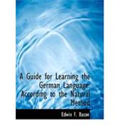 A Guide for Learning the German Language: According to the Natural Method by Bacon, Edwin F., 9780554644127