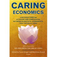 Caring Economics Conversations on Altruism and Compassion, Between Scientists, Economists, and the Dalai Lama by Singer, Tania; Ricard, Matthieu; Ricard, Matthieu; Lama, Dalai; Singer, Tania, 9781250064127