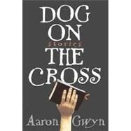 Dog on the Cross Stories by Gwyn, Aaron, 9781565124127