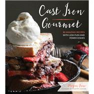Cast Iron Gourmet 80 Amazing Recipes with Less Fuss and Fewer Dishes by Keno, Megan, 9781624144127
