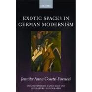 Exotic Spaces in German Modernism by Gosetti-Ferencei, Jennifer Anna, 9780199604128