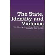 The State, Identity and Violence: Political Disintegration in the Post-Cold War World by Ferguson,R. Brian, 9780415274128