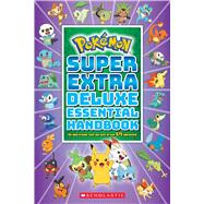 Super Extra Deluxe Essential Handbook (Pokémon) The Need-to-Know Stats and Facts on Over 875 Characters by Unknown, 9781338714128