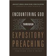 Encountering God through Expository Preaching Connecting Gods People to Gods Presence through Gods Word by Fullerton, Ryan; Orrick, Jim; Payne, Brian, 9781433684128