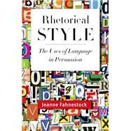 Rhetorical Style The Uses of Language in Persuasion by Fahnestock, Jeanne, 9780199764129