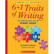 6 + 1 Traits of Writing: The Complete Guide for the Primary Grades The Complete Guide For The Primary Grades by Culham, Ruth, 9780439574129