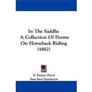In the Saddle : A Collection of Poems on Horseback Riding (1882) by Hood, E. Paxton; Lippincott, Sara Jane; Innsly, Owen, 9781104204129