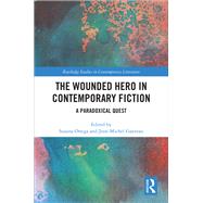 The Wounded Hero in Contemporary Fiction: A Paradoxical Quest by Onega; Susana, 9781138584129