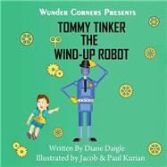 Tommy Tinker the Wind-up Robot by Daigle, Diane; Kurian, Jacob; Kurian, Paul, 9781507854129