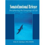 SomatoEmotional Release Deciphering the Language of Life by Upledger, John E.; Grossinger, Richard, 9781556434129