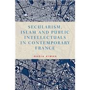Secularism, Islam and Public Intellectuals in Contemporary France by Kiwan, Nadia, 9781784994129