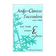 Anglo-Chinese Encounters since 1800: War, Trade, Science and Governance by Wang Gungwu, 9780521534130